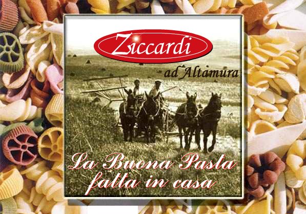 Pasta Fresca e Specialit Gastronomiche Ziccardi: Via Treviso 82/84 - 70022 ALTAMURA (Ba) - Tel. 080/3114151 - Fax 080/3104126 - www.pastificioziccardi.com  e www.ziccardi.it  - EMail: info.pasta@ziccardi.it